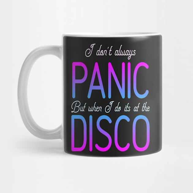 I Don't Always Panic But When I Do It's At The Disco by ahmed4411